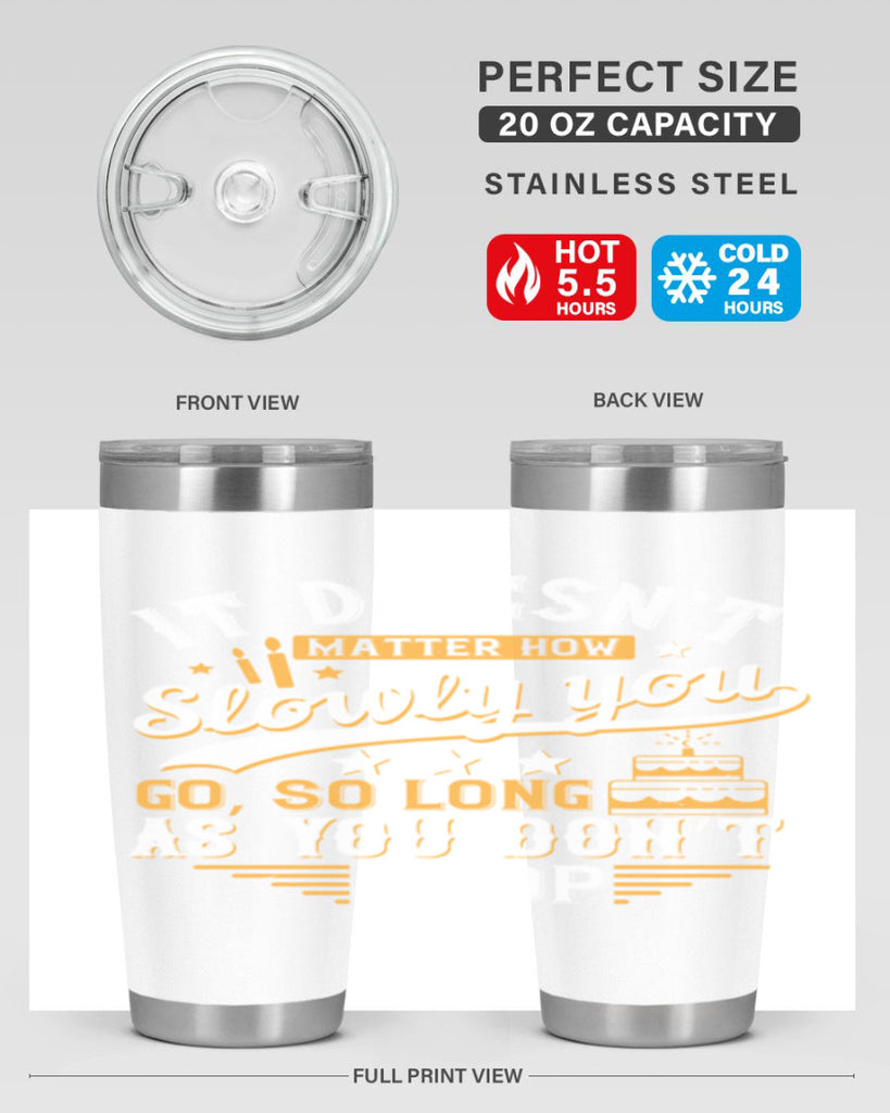 It doesn’t matter how slowly you go so long as you don’t stop Style 70#- birthday- tumbler