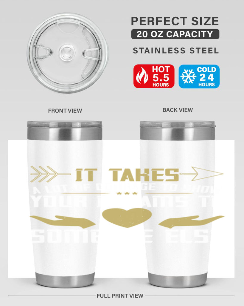 It takes a lot of courage to show your dreams to someone else Style 53#- womens day- Tumbler