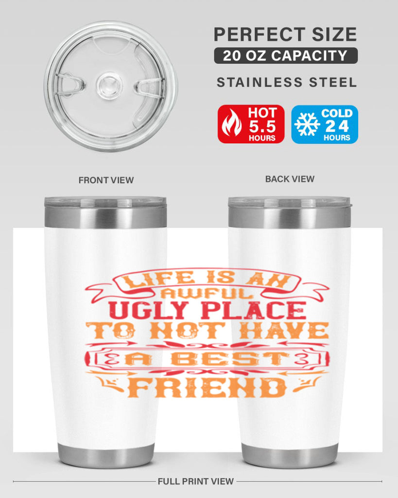 Life is an awful ugly place to not have a best friend Style 73#- Best Friend- Tumbler