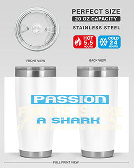 Passion for me is like a shark – it never stops moving Style 46#- shark  fish- Tumbler