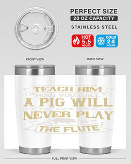 Teach him how you will a pig will never play the flute Style 28#- pig- Tumbler