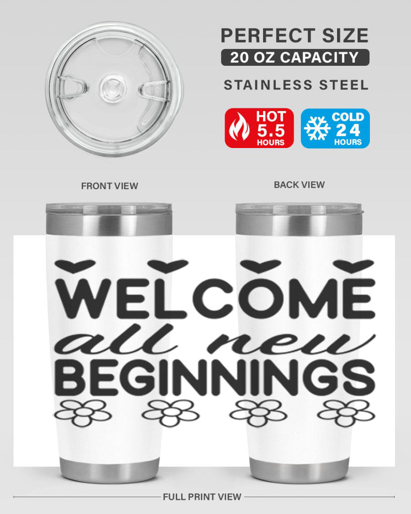 Welcome all new beginnings  593#- spring- Tumbler