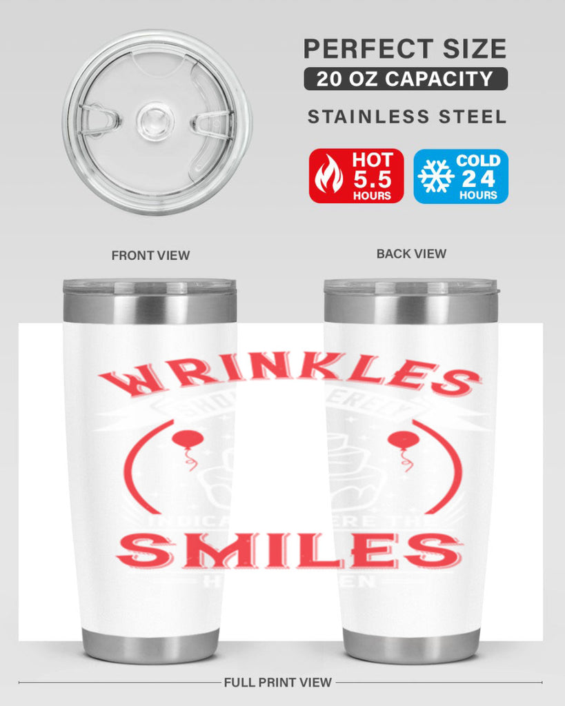 Wrinkles should merely indicate where the smiles have been Style 25#- birthday- tumbler