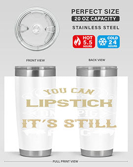 You can put lipstick on a pig It’s still a pig Style 9#- pig- Tumbler