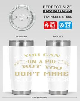 You can put wings on a pig but you dont make it an eagle Style 7#- pig- Tumbler