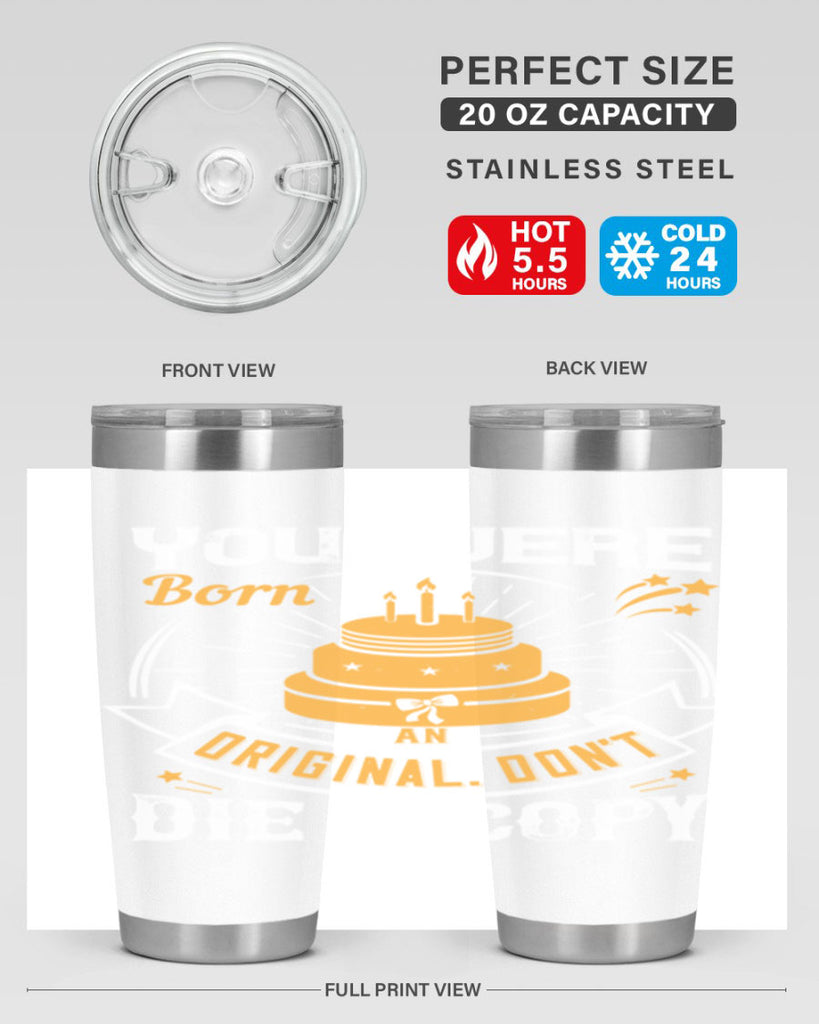 You were born an original Dont die a copy Style 10#- birthday- tumbler