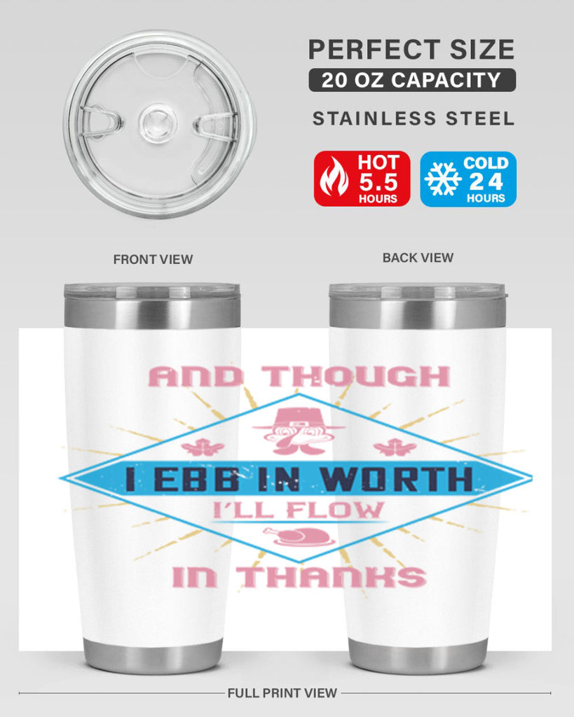 and though i ebb in worth i’ll flow in thanks 49#- thanksgiving- Tumbler