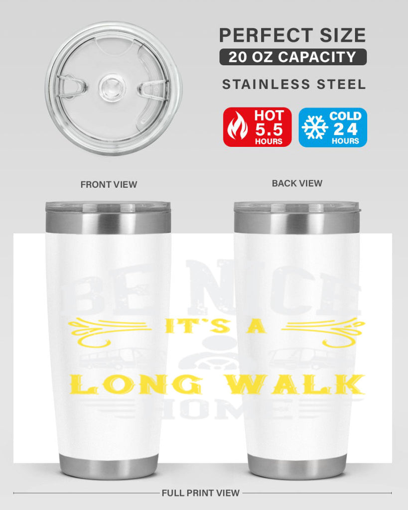 be nice its a long walk home Style 48#- bus driver- tumbler