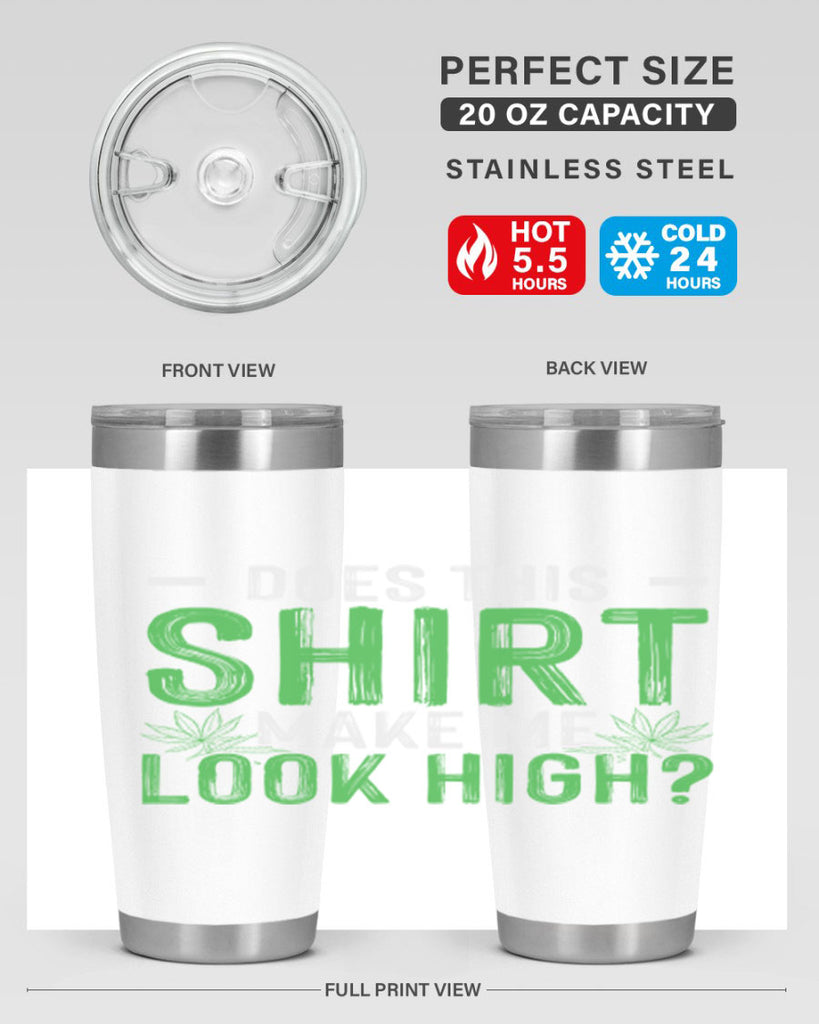 does this shirt make me look high 67#- marijuana- Tumbler