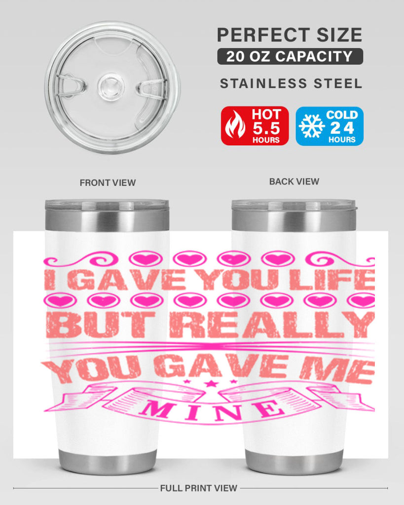 i gave you life but really you gave me mine 70#- mothers day- Tumbler