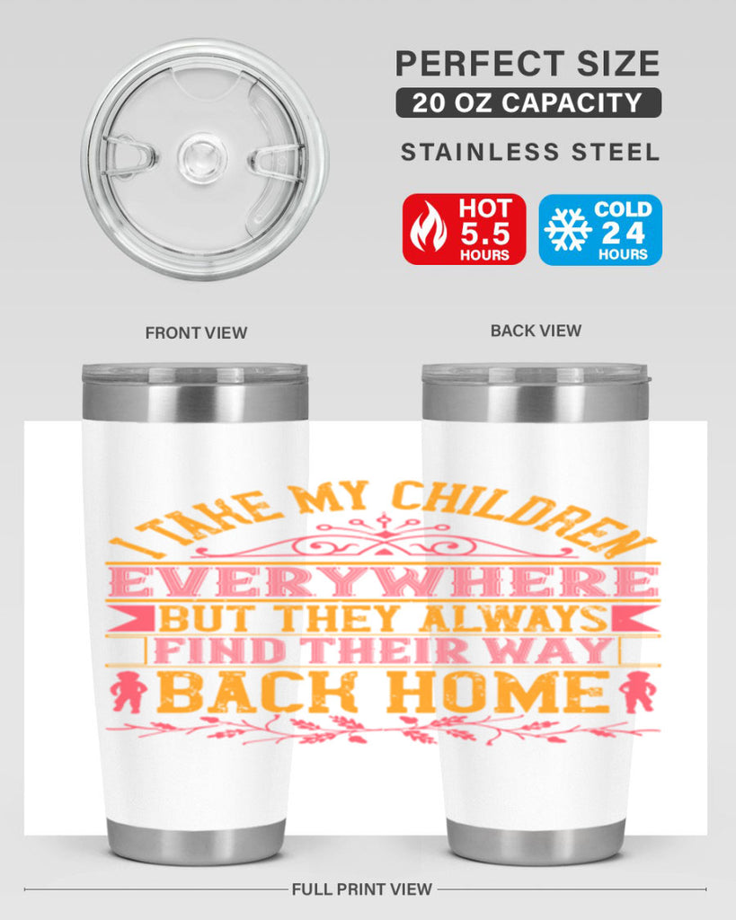 i take my children everywhere but they always find their way back home 46#- Parents Day- Tumbler