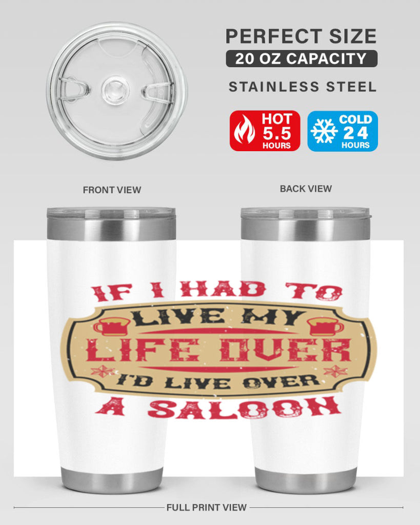 if i had to live my life over id live over a saloon 38#- drinking- Tumbler