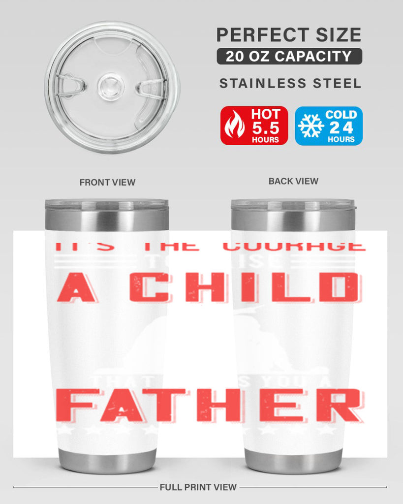 it’s the courage to raise a child that makes you a father 223#- fathers day- Tumbler