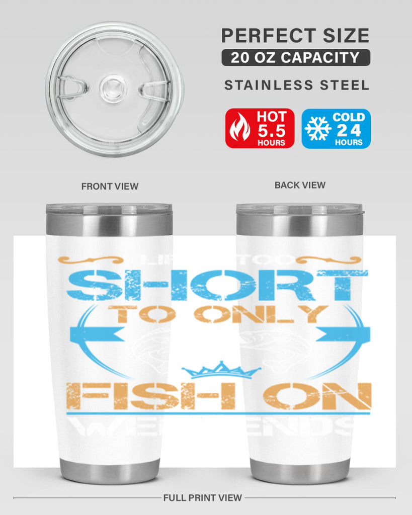 life’s too short to only fish on weekends 243#- fishing- Tumbler