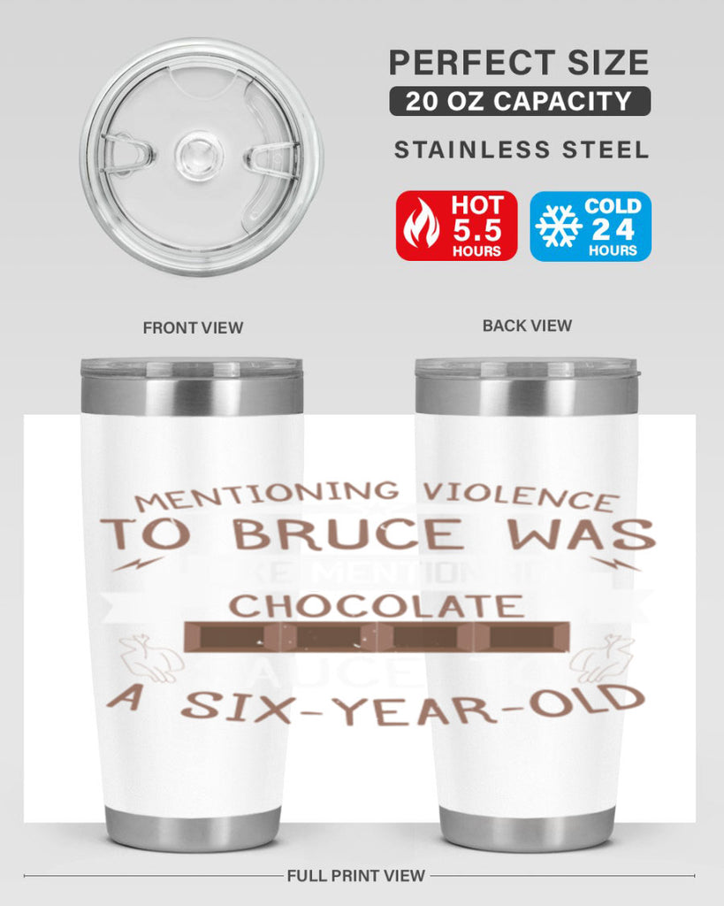 mentioning violence to bruce was like mentioning chocolate sauce to a sixyearold 23#- chocolate- Tumbler