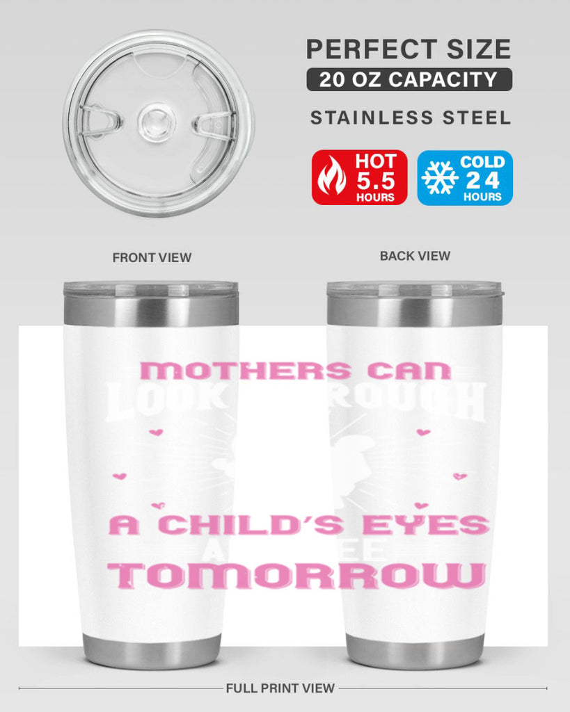 mothers can look through a child’s eyes and see tomorrow 97#- mom- Tumbler