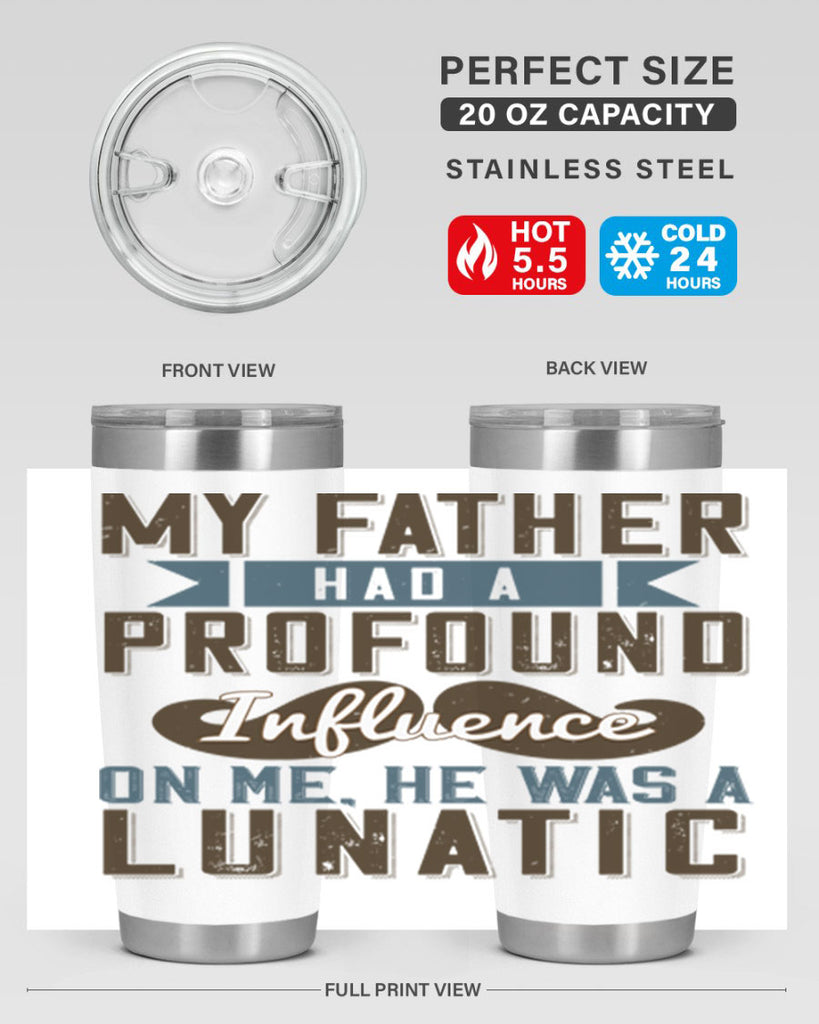 my father had a profound influence on me he was a lunatic 217#- fathers day- Tumbler