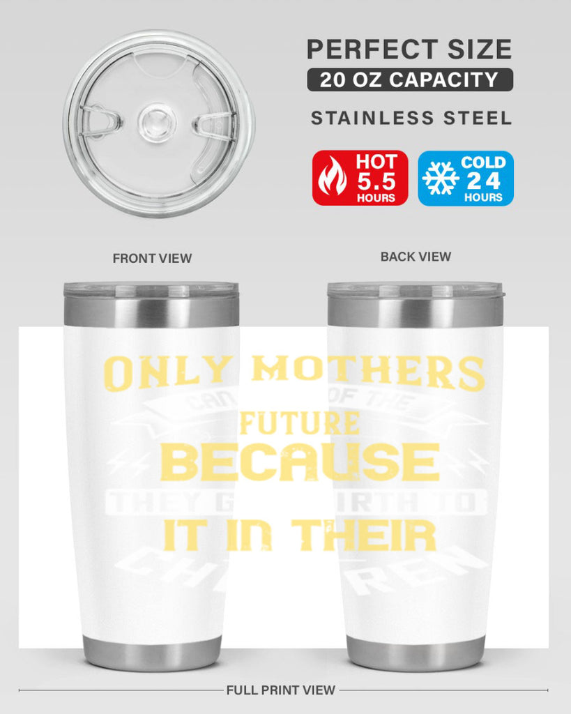 only mothers can think of the future because they give birth to it in their children 76#- mom- Tumbler