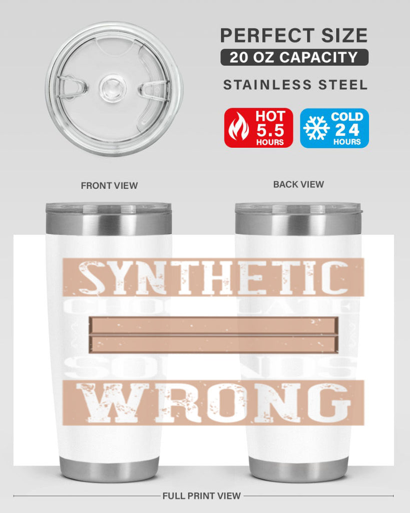 synthetic chocolate sounds wrong 19#- chocolate- Tumbler