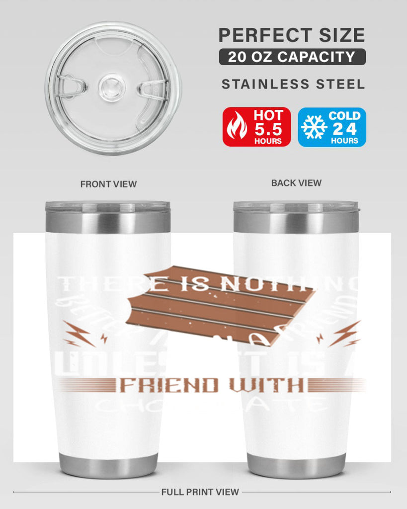 there is nothing better than a friend unless it is a friend with chocolate 15#- chocolate- Tumbler