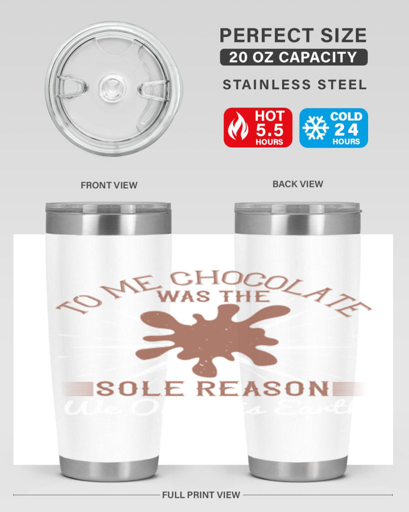 to me chocolate was the sole reason we on this earth 14#- chocolate- Tumbler