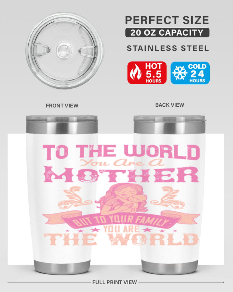 to the world you are a mother but to your family you are the world 31#- mom- Tumbler