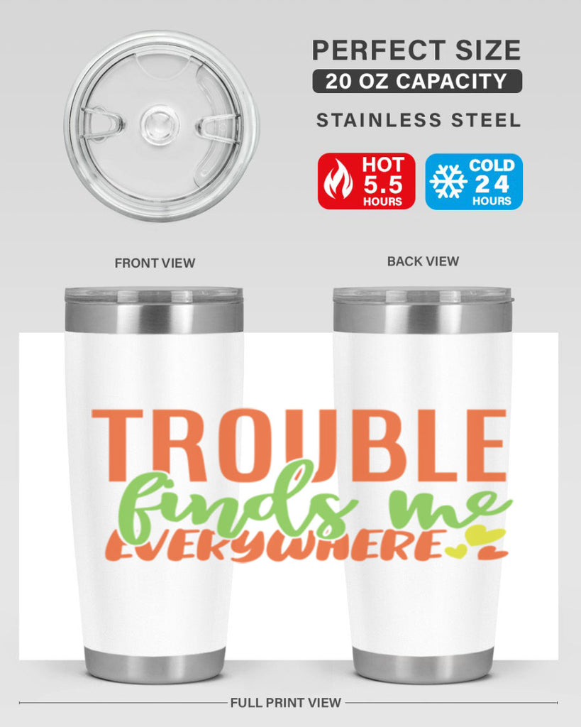 trouble finds me everywhere 362#- mom- Tumbler