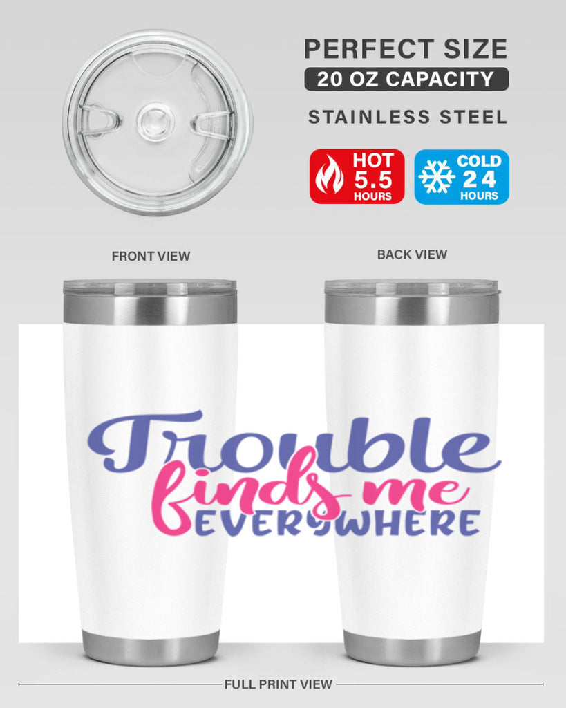 trouble finds me everywhere 363#- mom- Tumbler