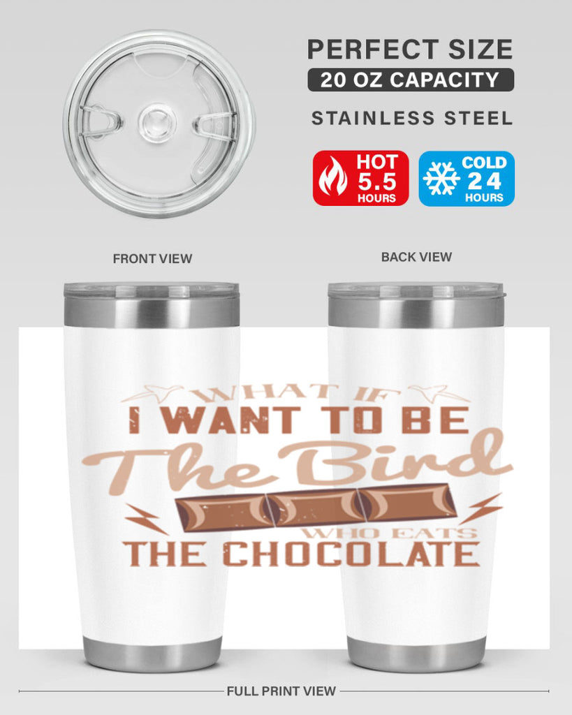 what if i want to be the bird who eats the chocolate 12#- chocolate- Tumbler