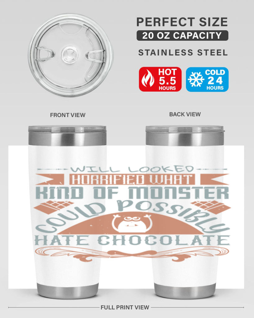 will looked horrified what kind of monster could possibly hate chocolate 9#- chocolate- Tumbler