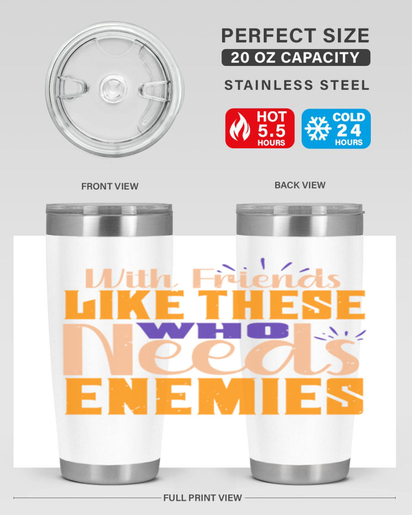 with friends like these who needs enemies Style 23#- Best Friend- Tumbler