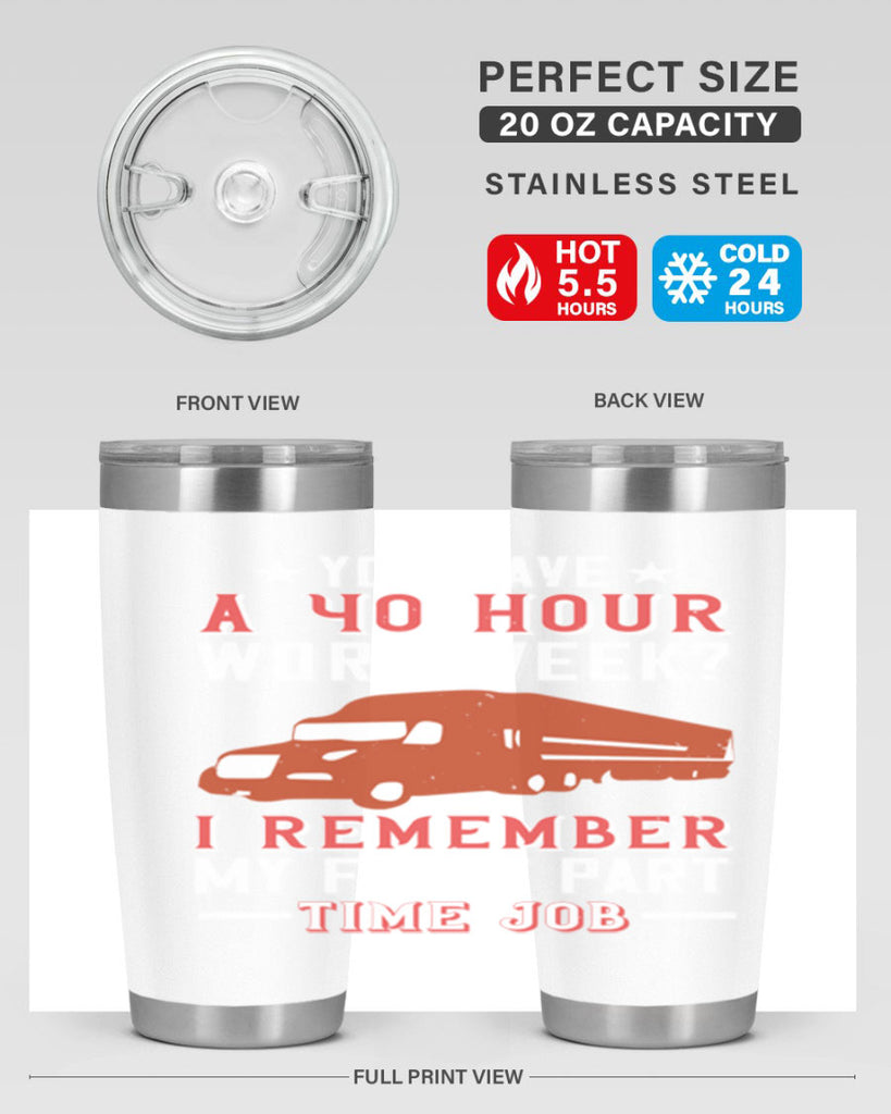 you have a hour work week i remember my first part time job Style 5#- truck driver- tumbler