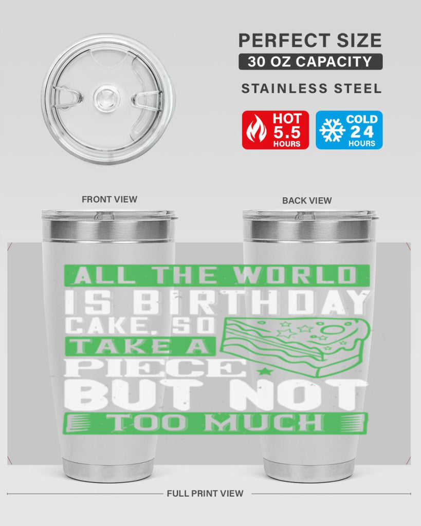 All the world is birthday cake so take a piece but not too much Style 100#- birthday- tumbler