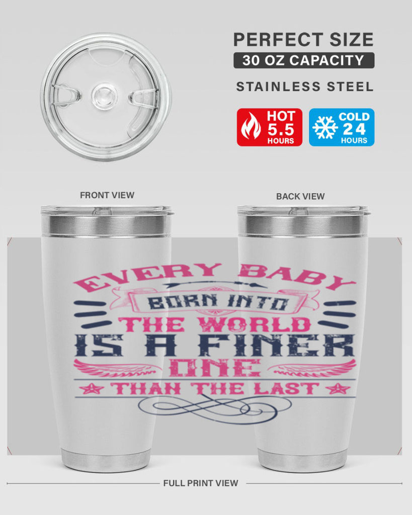 Every baby born into the world is a finer one than the last Style 125#- baby- tumbler