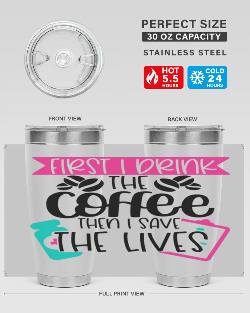 First I Drink The Coffee Then I Save The Lives Style Style 188#- nurse- tumbler