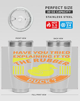 Have you tried explaining it to the rubber duck Style 45#- duck- Tumbler