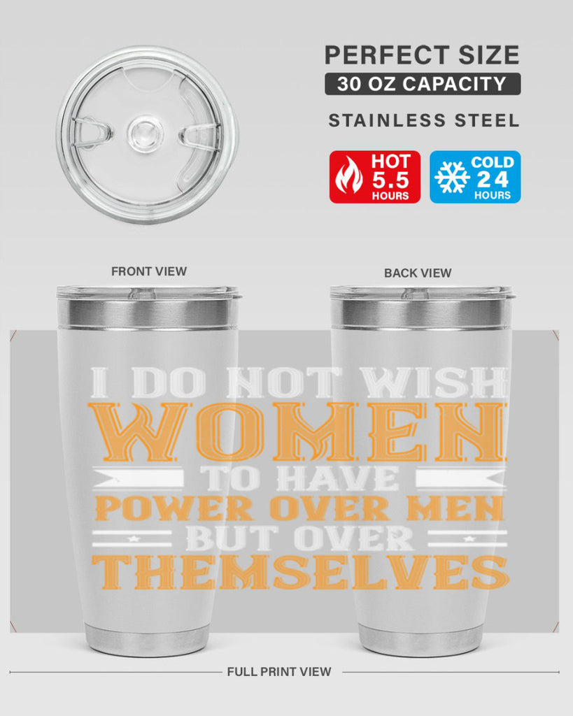 I do not wish women to have power over men but over themselves Style 61#- womens day- Tumbler