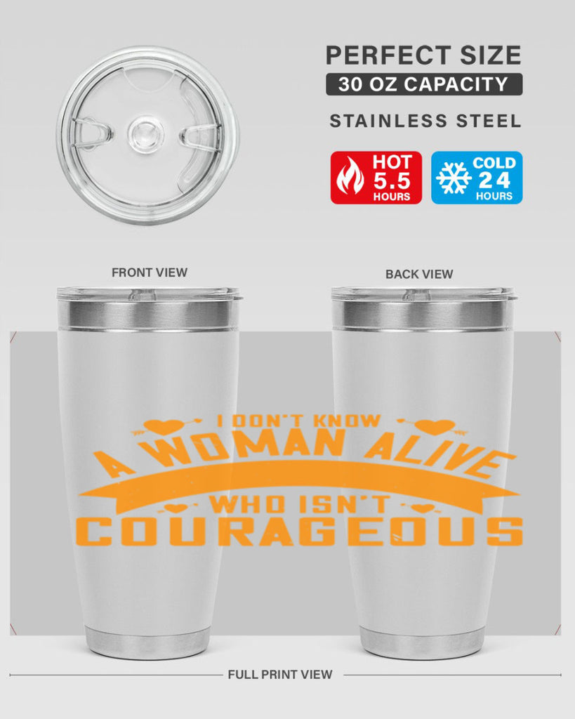 I dont know a woman alive who isnt courageous Style 59#- womens day- Tumbler