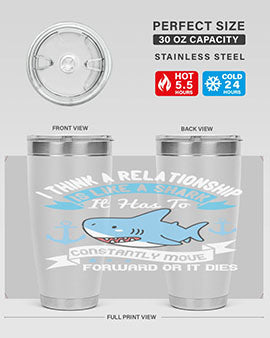 I think a relationship is like a shark It has to constantly move forward or it dies Style 78#- shark  fish- Tumbler