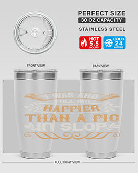 I was and still am happier than a pig in slop Style 64#- pig- Tumbler