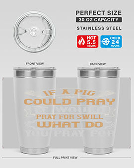 If a pig could pray it would pray for swill What do you pray for Style 54#- pig- Tumbler