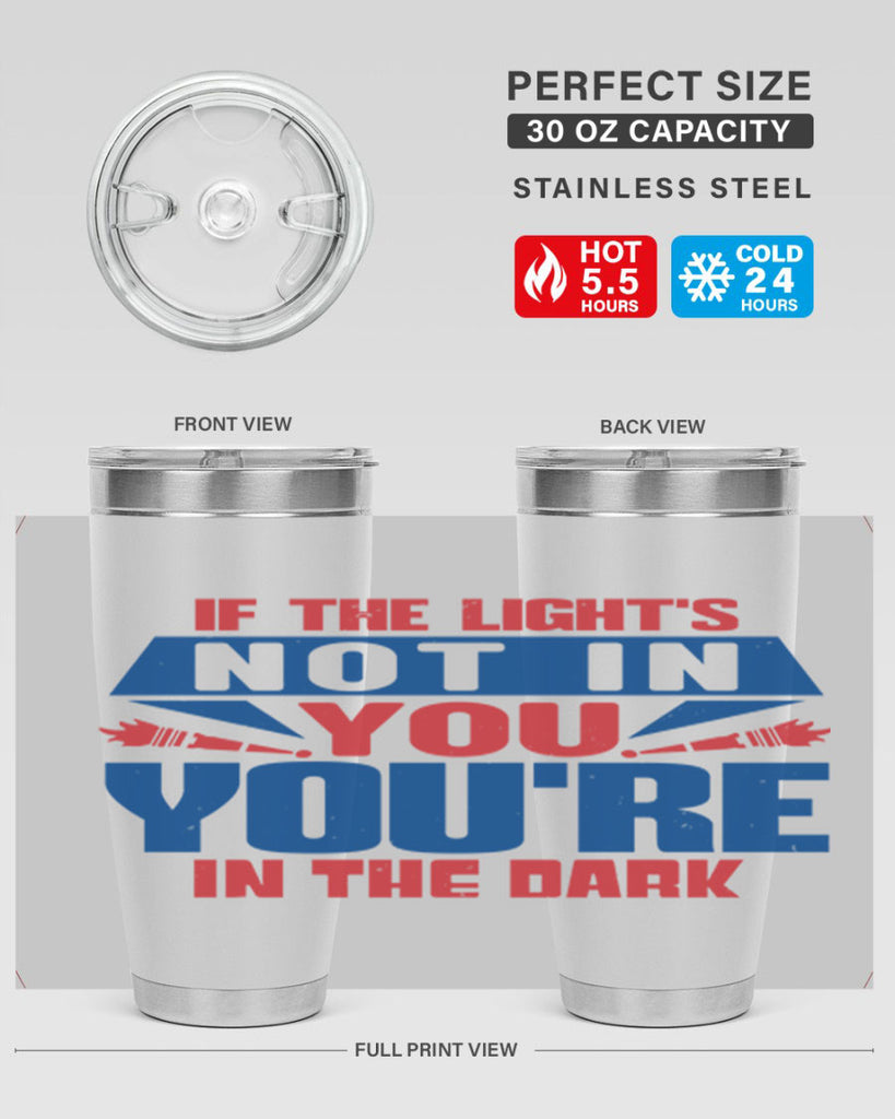 If the lights not in you youre in the dark Style 14#- Fourt Of July- Tumbler