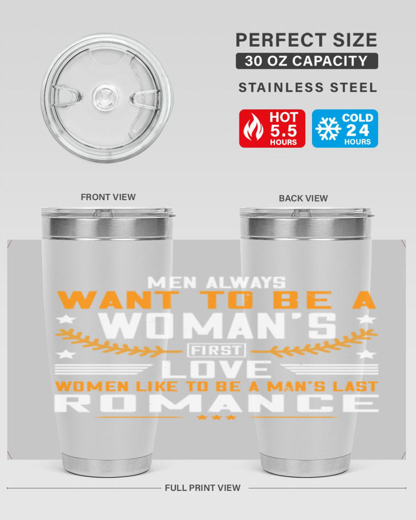 Men always want to be a womans first love women like to be a mans last romance Style 49#- womens day- Tumbler