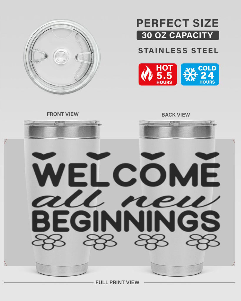 Welcome all new beginnings  593#- spring- Tumbler