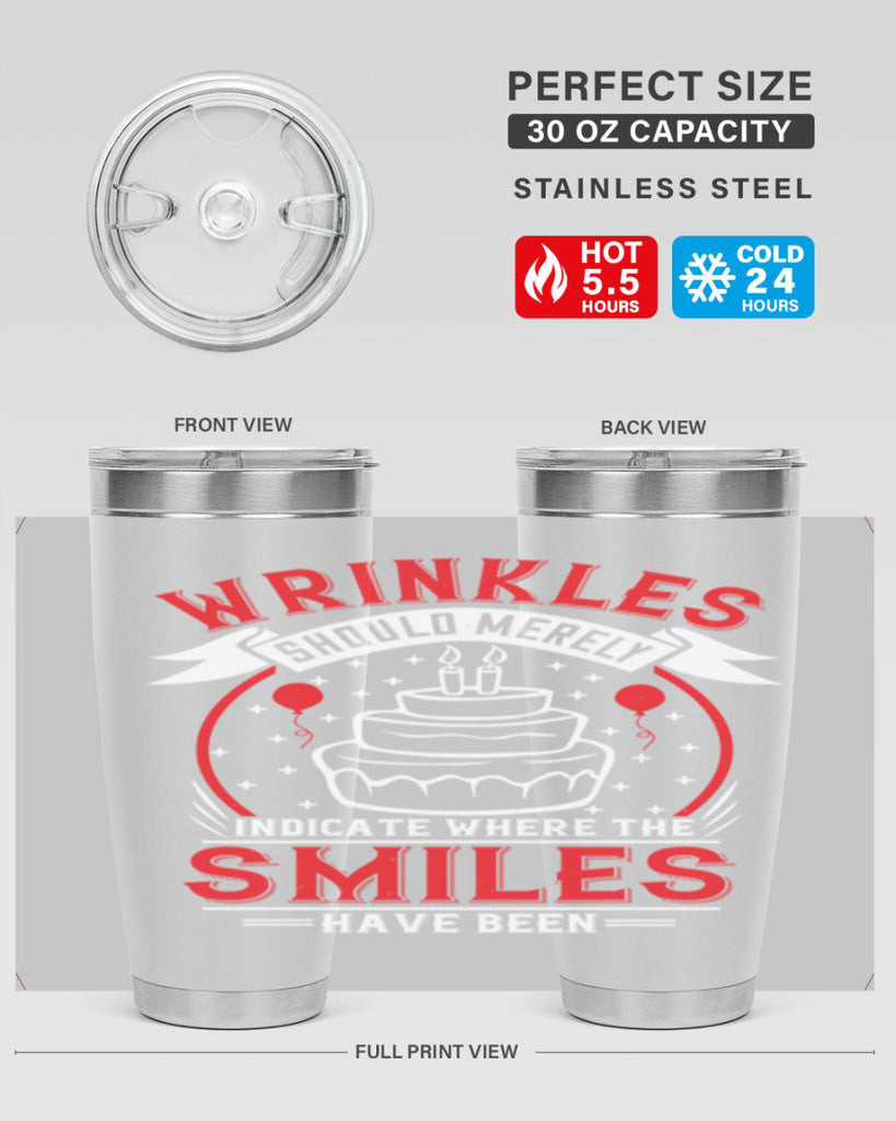 Wrinkles should merely indicate where the smiles have been Style 25#- birthday- tumbler