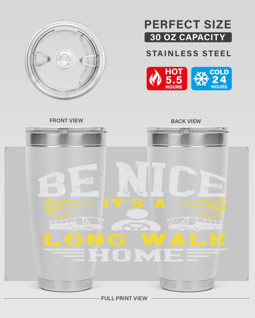 be nice its a long walk home Style 48#- bus driver- tumbler