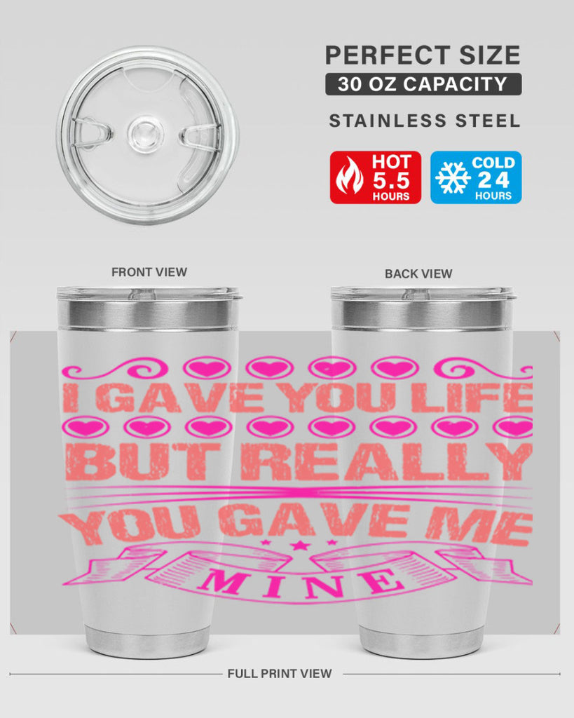 i gave you life but really you gave me mine 70#- mothers day- Tumbler