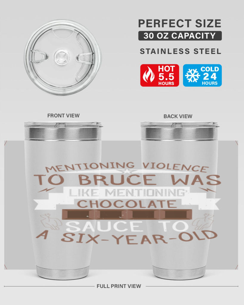 mentioning violence to bruce was like mentioning chocolate sauce to a sixyearold 23#- chocolate- Tumbler