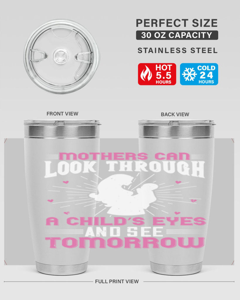 mothers can look through a child’s eyes and see tomorrow 97#- mom- Tumbler