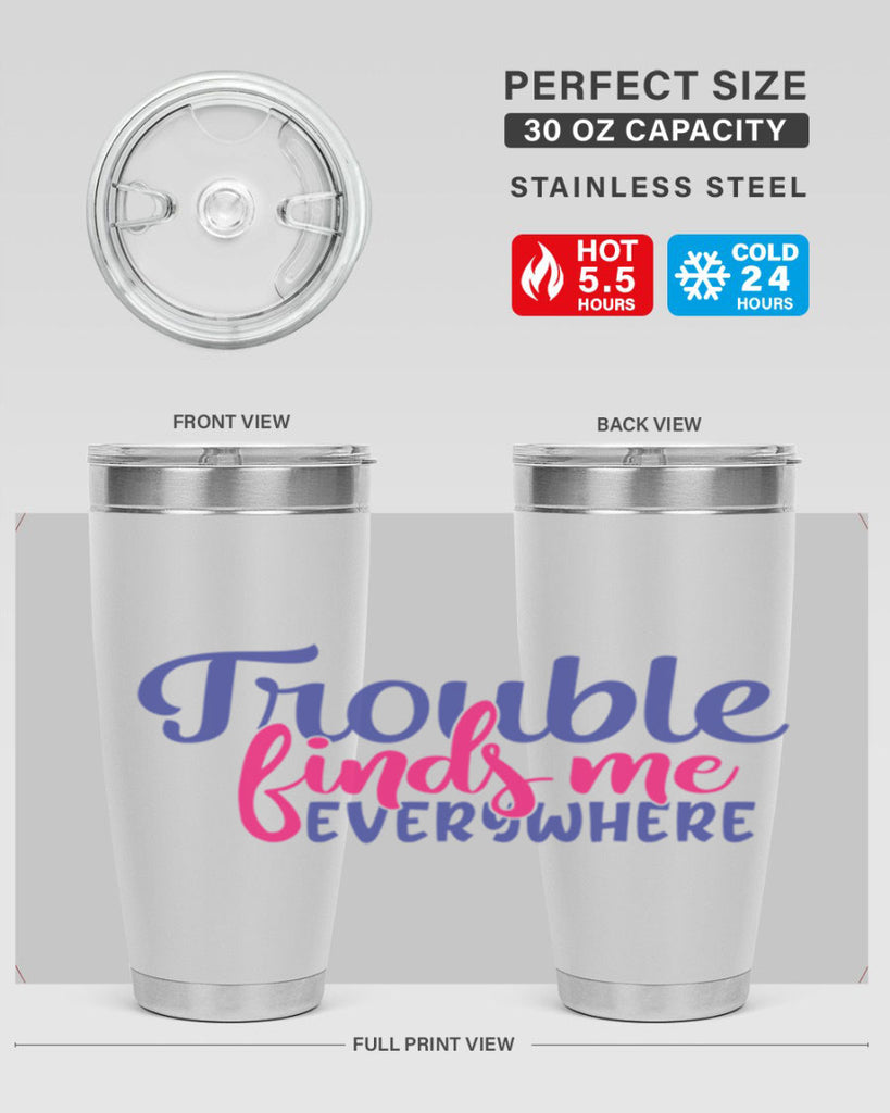 trouble finds me everywhere 363#- mom- Tumbler